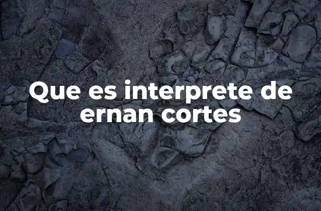 Que es Interprete de Ernan Cortes