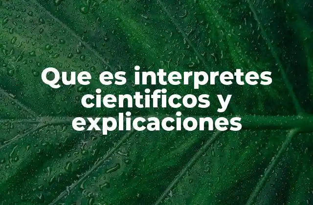 Que es Interpretes Cientificos y Explicaciones