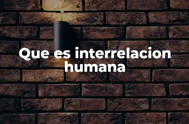 La base psicológica de las relaciones humanas