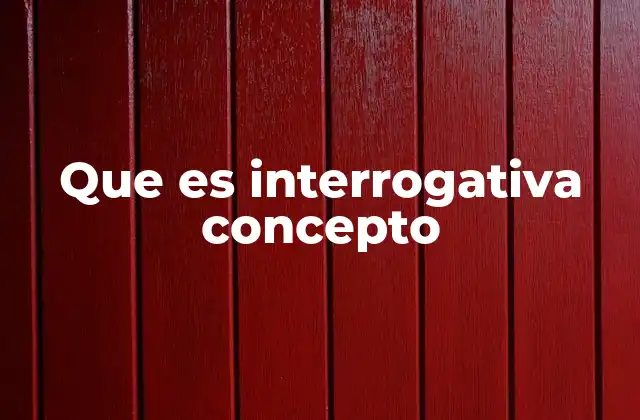 Que es Interrogativa Concepto