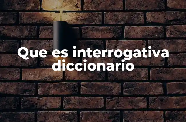 Que es Interrogativa Diccionario