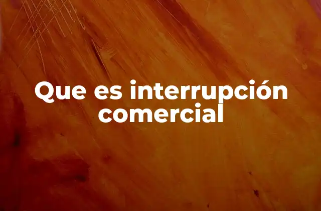 Que es Interrupción Comercial