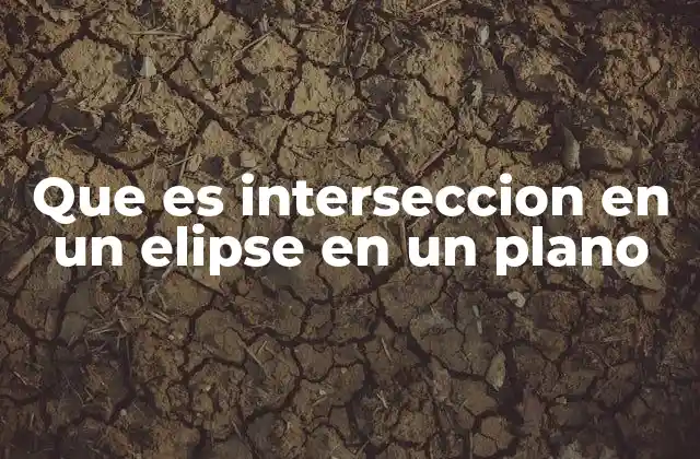 Que es Interseccion en un Elipse en un Plano