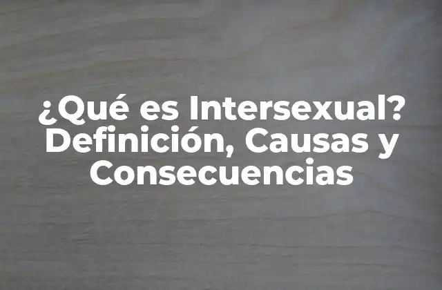 ¿qué es Intersexual? Definición, Causas y Consecuencias