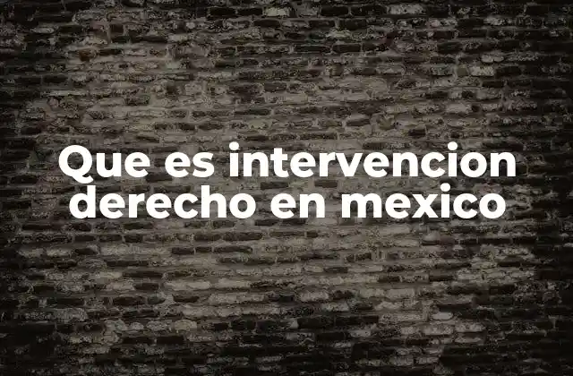 Que es Intervencion Derecho en Mexico