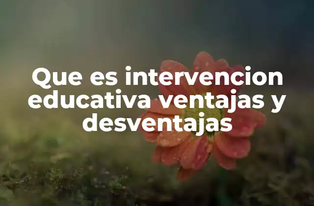 Que es Intervencion Educativa Ventajas y Desventajas