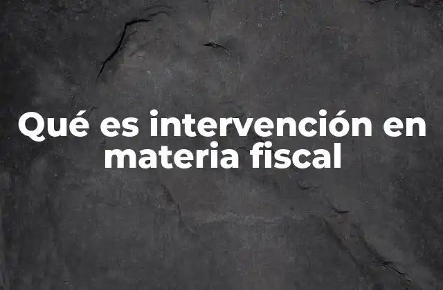Qué es Intervención en Materia Fiscal