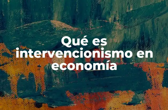 Qué es Intervencionismo en Economía