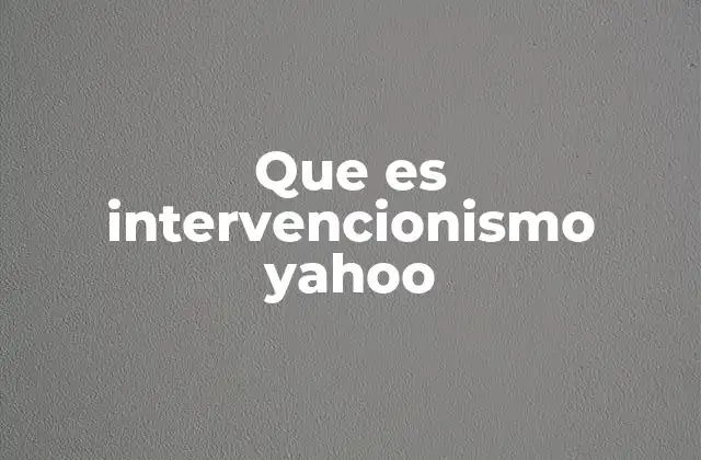 Que es Intervencionismo Yahoo