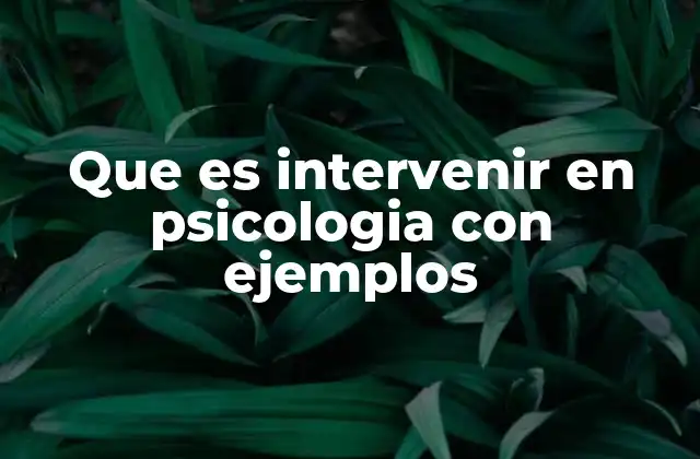 Que es Intervenir en Psicologia con Ejemplos
