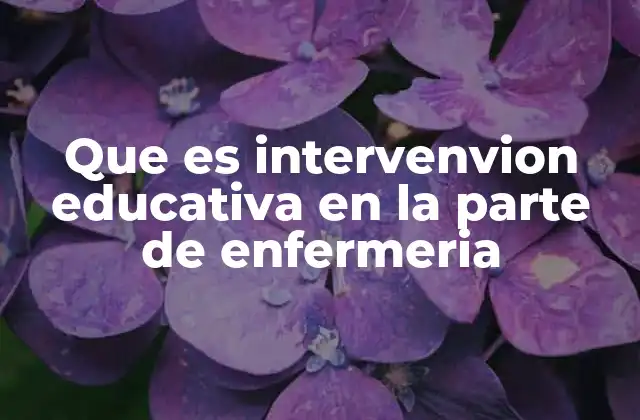 Que es Intervenvion Educativa en la Parte de Enfermeria