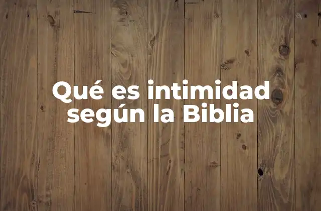 Qué es Intimidad según la Biblia