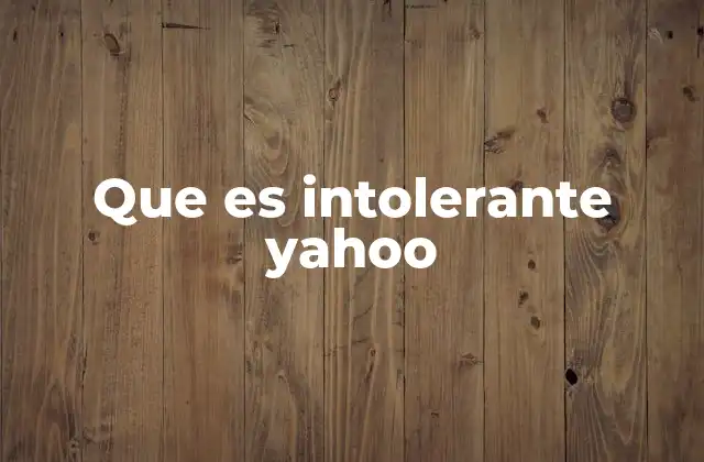 Que es Intolerante Yahoo