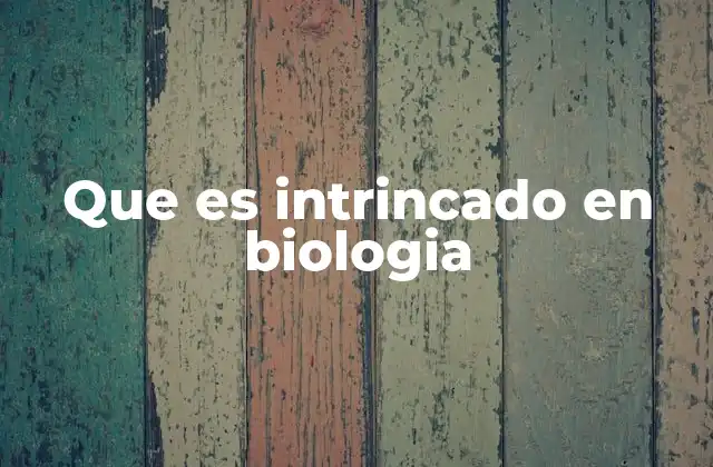 Que es Intrincado en Biologia