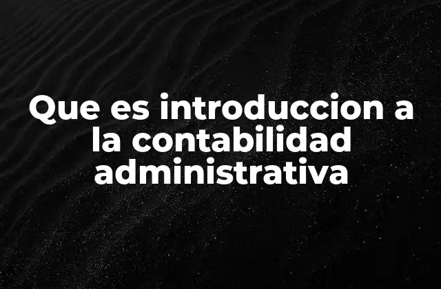 Que es Introduccion a la Contabilidad Administrativa