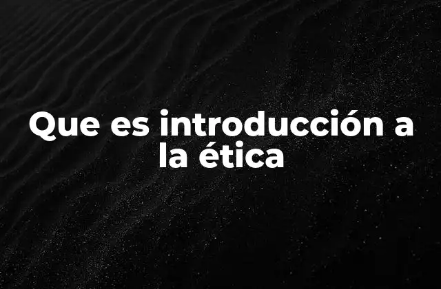 Que es Introducción a la Ética