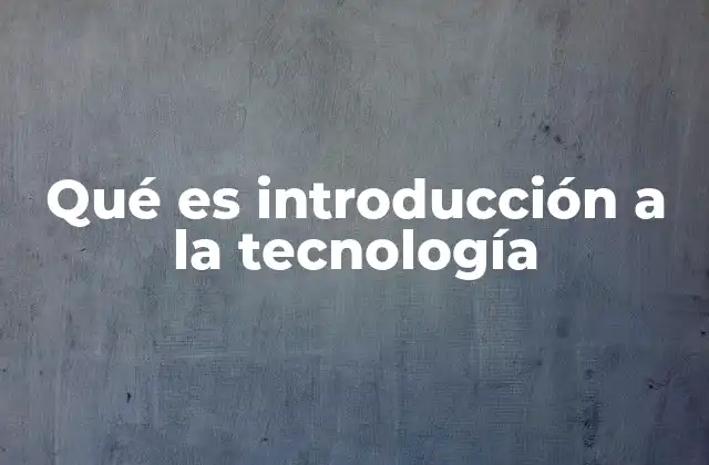 Qué es Introducción a la Tecnología