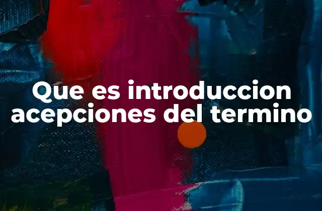 Que es Introduccion Acepciones Del Termino