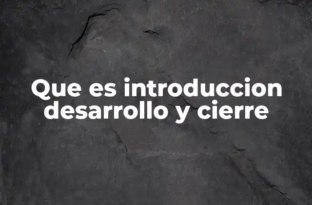 Que es Introduccion Desarrollo y Cierre
