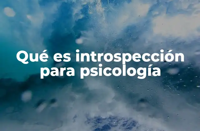 Qué es Introspección para Psicología