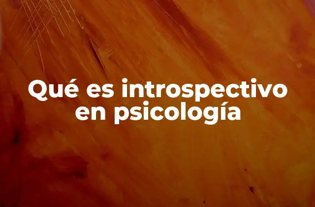Qué es Introspectivo en Psicología