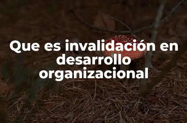 Que es Invalidación en Desarrollo Organizacional