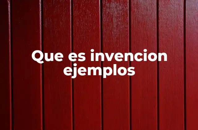 Que es Invencion Ejemplos