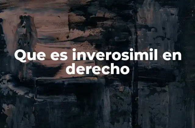 Que es Inverosimil en Derecho