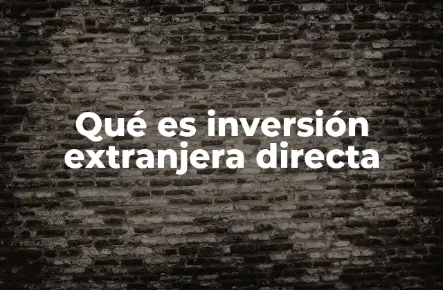 Qué es Inversión Extranjera Directa