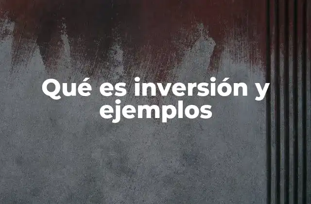 Qué es Inversión y Ejemplos