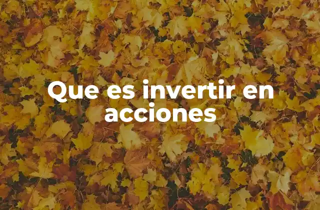 Que es Invertir en Acciones