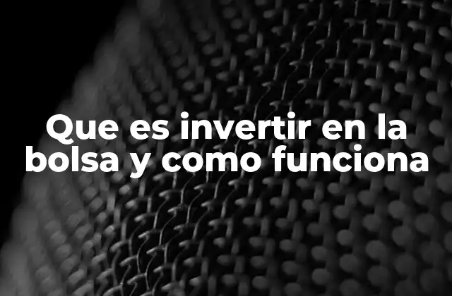 Que es Invertir en la Bolsa y como Funciona 2 Cómo se desarrolla el proceso de inversión en el mercado bursátil