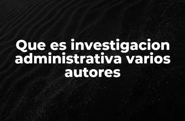 Que es Investigacion Administrativa Varios Autores