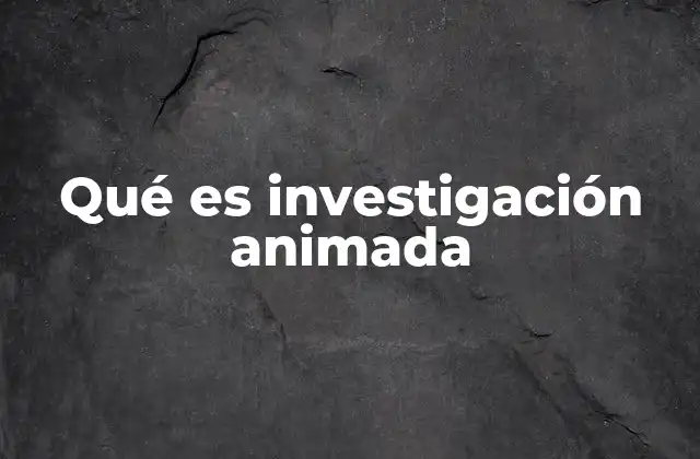Qué es Investigación Animada
