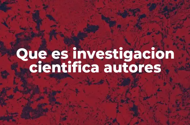 Que es Investigacion Cientifica Autores