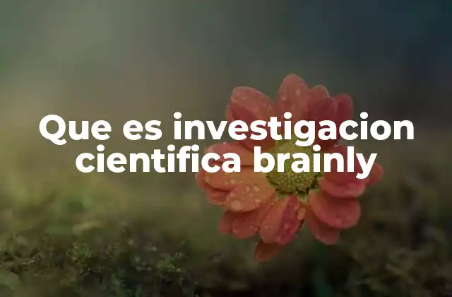 Que es Investigacion Cientifica Brainly
