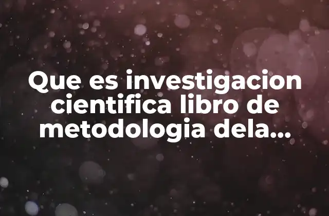 Que es Investigacion Cientifica Libro de Metodologia Dela Investigacion