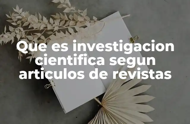 Que es Investigacion Cientifica Segun Articulos de Revistas