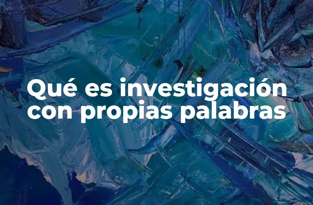 Qué es Investigación con Propias Palabras