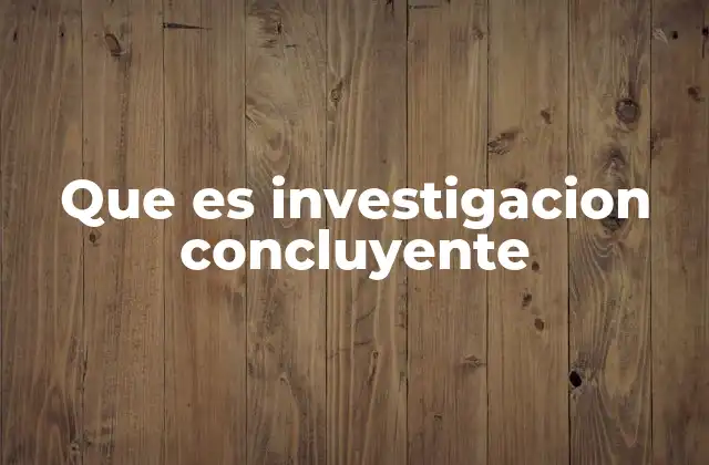 Que es Investigacion Concluyente