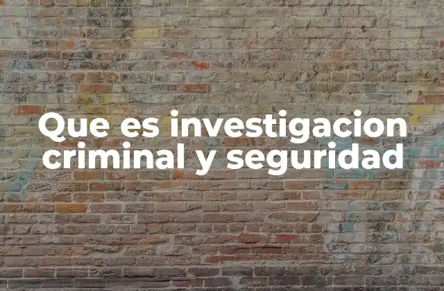 El rol de la investigación criminal en la justicia y el orden público