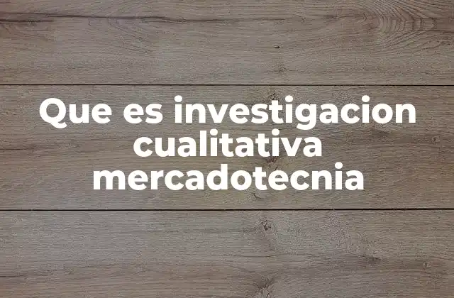Que es Investigacion Cualitativa Mercadotecnia