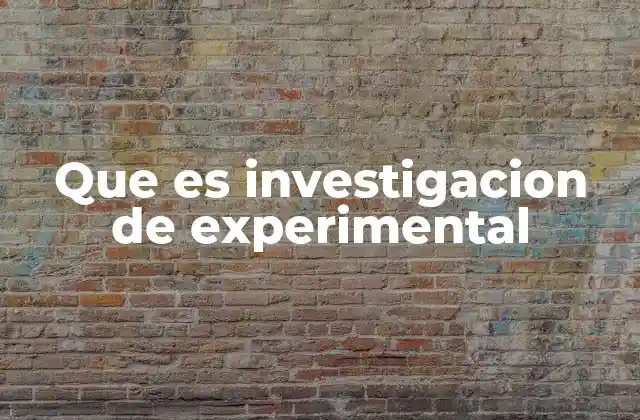 Que es Investigacion de Experimental