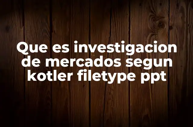 Que es Investigacion de Mercados Segun Kotler Filetype Ppt