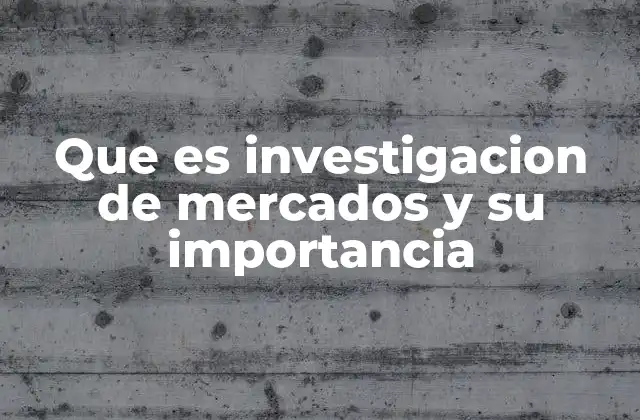 Que es Investigacion de Mercados y Su Importancia