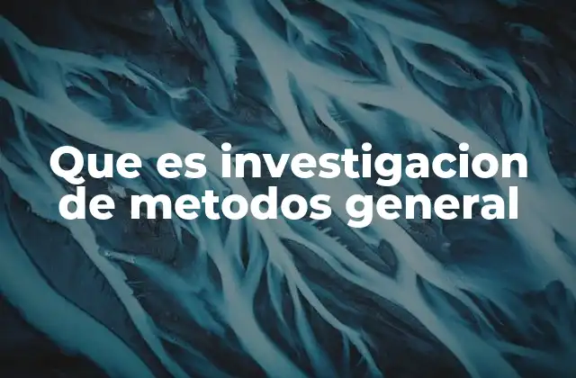 Que es Investigacion de Metodos General