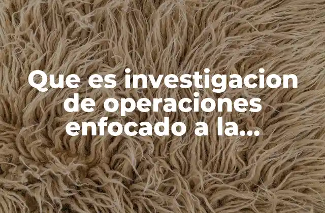 Que es Investigacion de Operaciones Enfocado a la Administracion