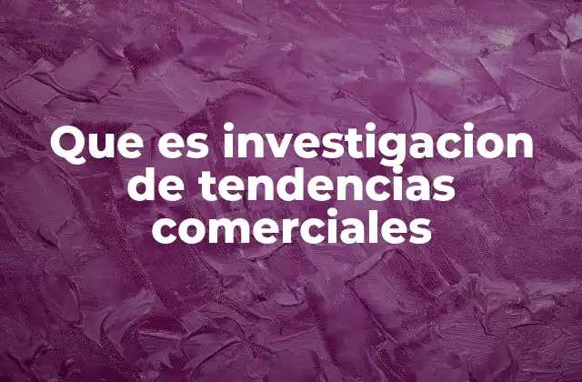 Que es Investigacion de Tendencias Comerciales