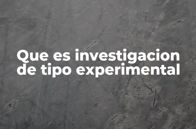 Que es Investigacion de Tipo Experimental