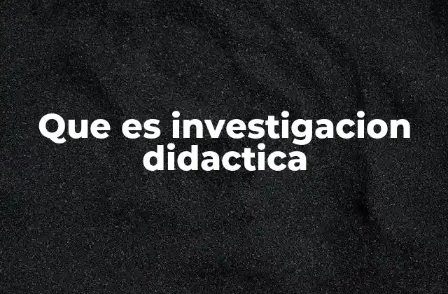 Que es Investigacion Didactica